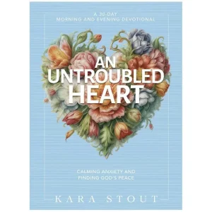 An Untroubled Heart: Calming Anxiety and Finding God's Peace