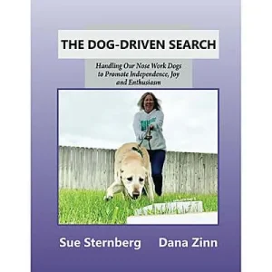 Clean Run The Dog-Driven Search: Handling Our Nose Work Dogs to Promote Independence, Joy and Enthusiasm