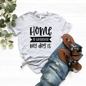 Home Is Wherever My Dog Is T