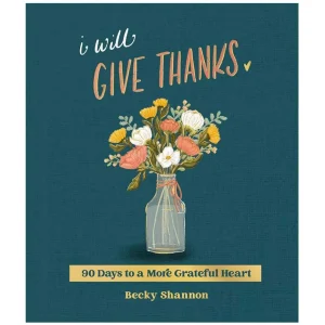 I Will Give Thanks: 90 Days to a More Grateful Heart