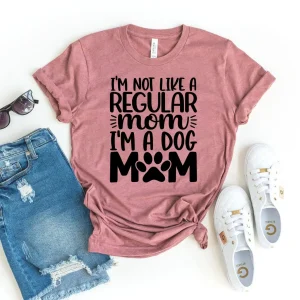 I'm Not Like A regular Mom I'm Dog Mom T