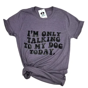 Only Talking To My Dog T