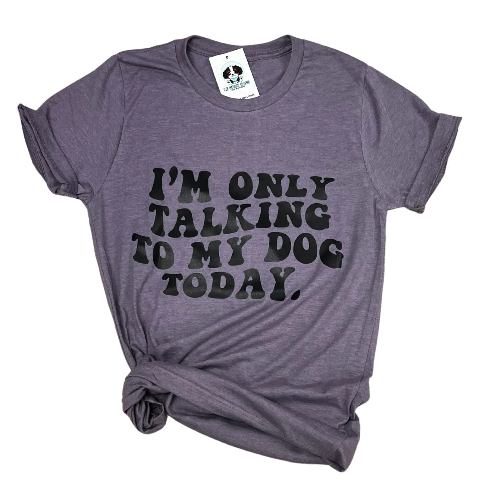 Only Talking To My Dog T