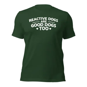 Reactive Dogs Are Good Dogs Too T