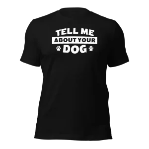 Tell Me About Your Dog T
