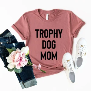 Trophy Dog Mom Shirt T